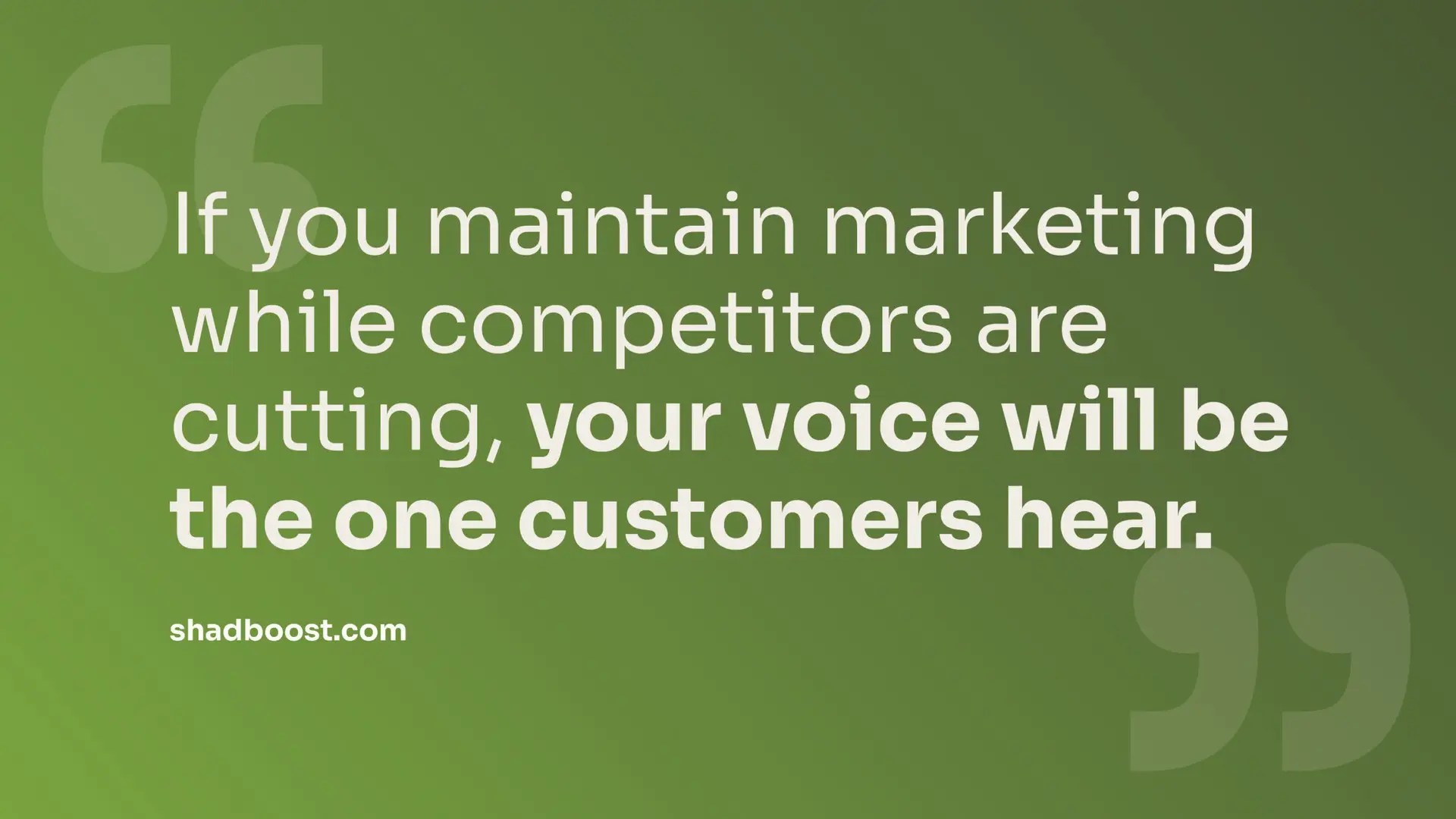 Quote graphic: "If you maintain marketing while competitors are cutting, your voice will be the one customers hear."