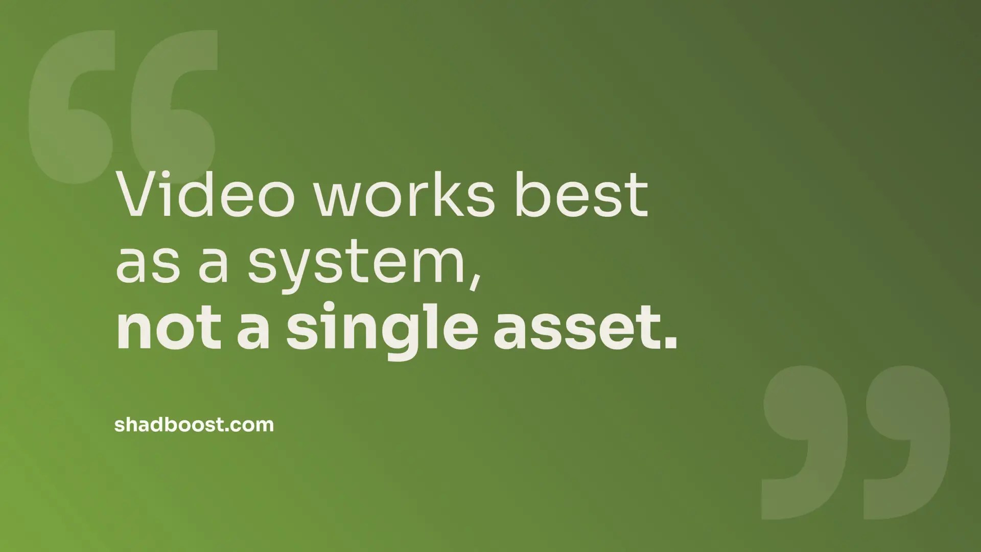 Green gradient background with the quote: "Video works best as a system, not a single asset." — shadboost.com