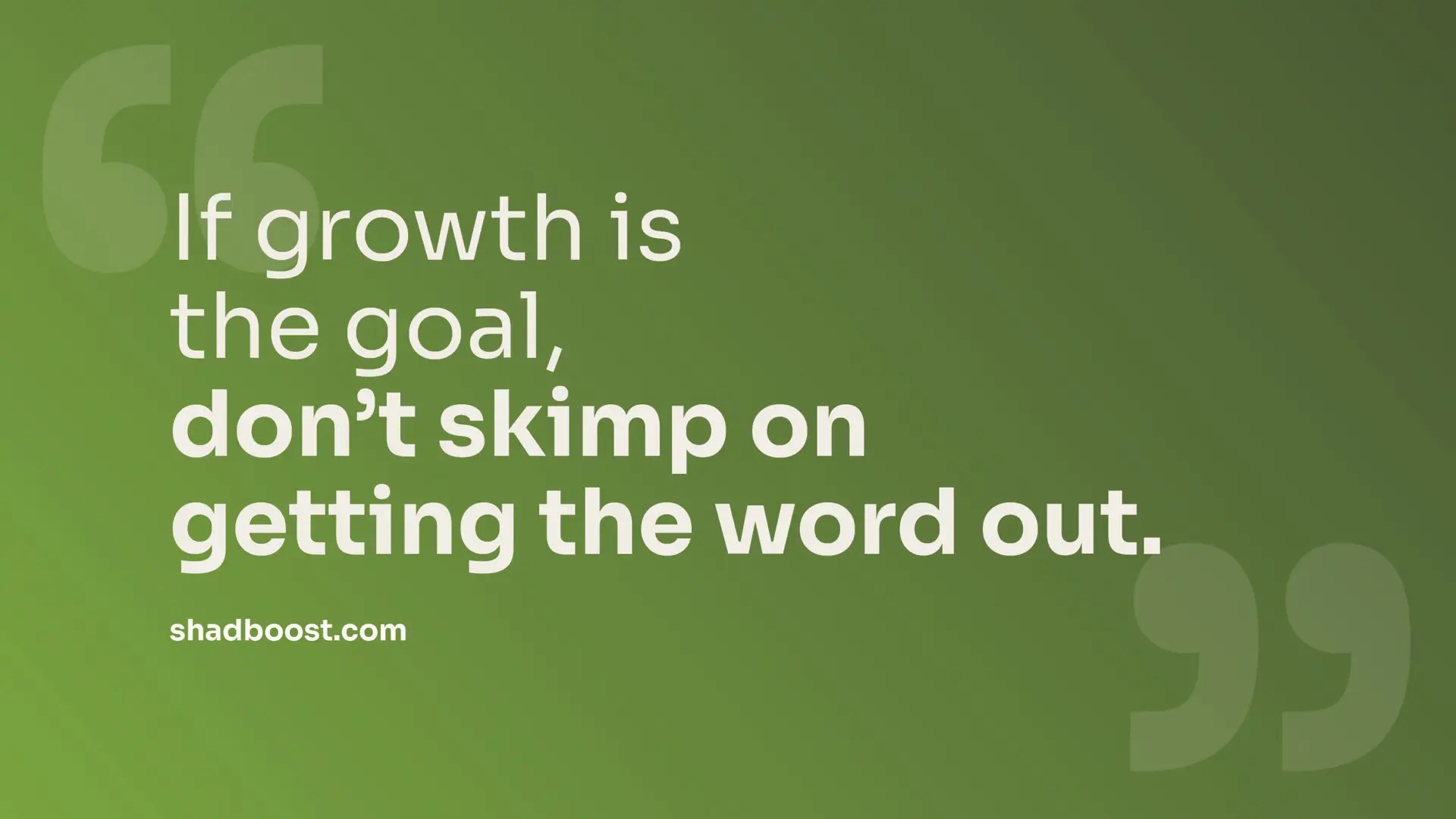 Quote graphic: "If growth is the goal, don't skimp on getting the word out." — shadboost.com