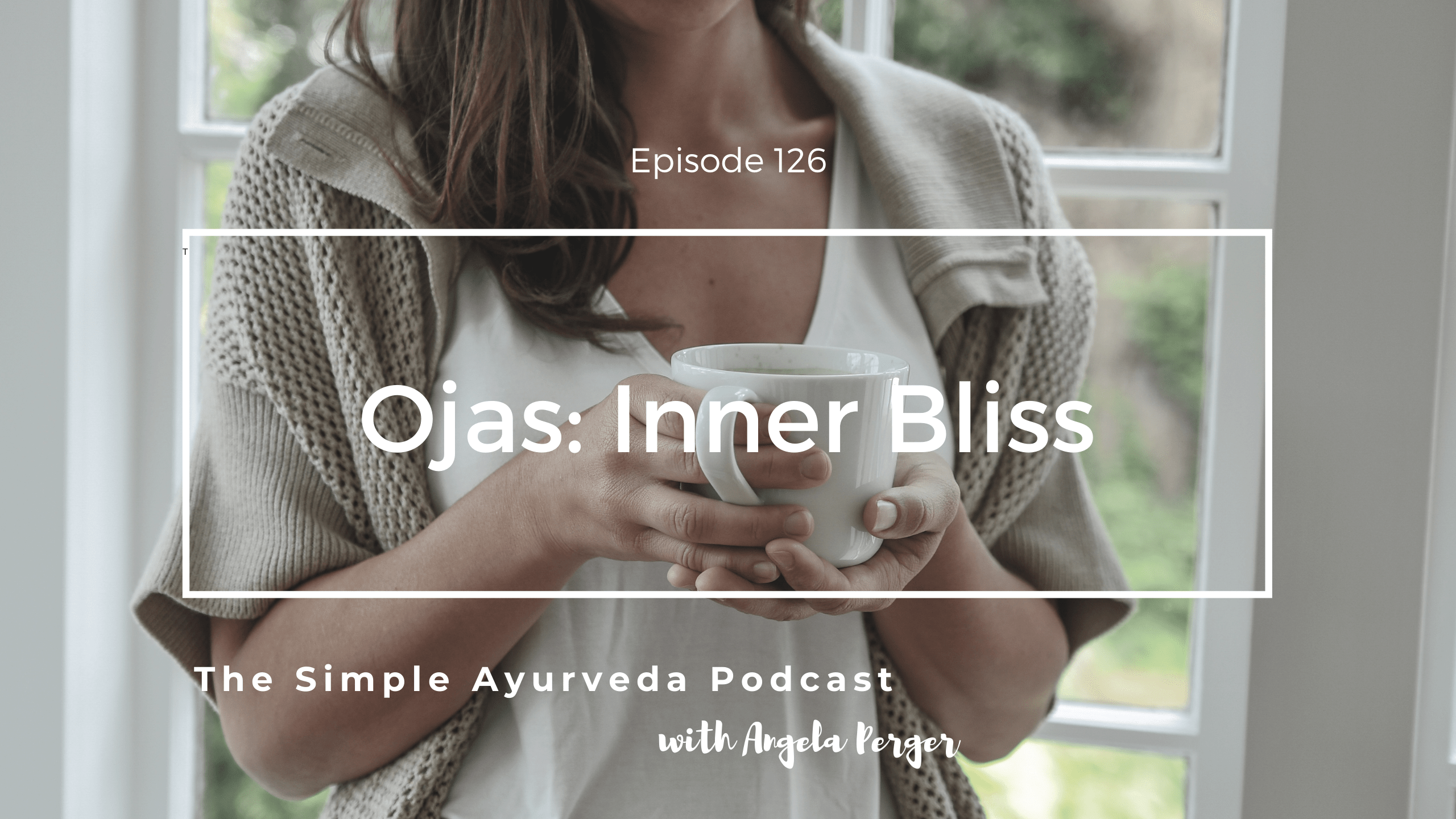 Episode 126 Ojas Inner Bliss Simple Ayurveda