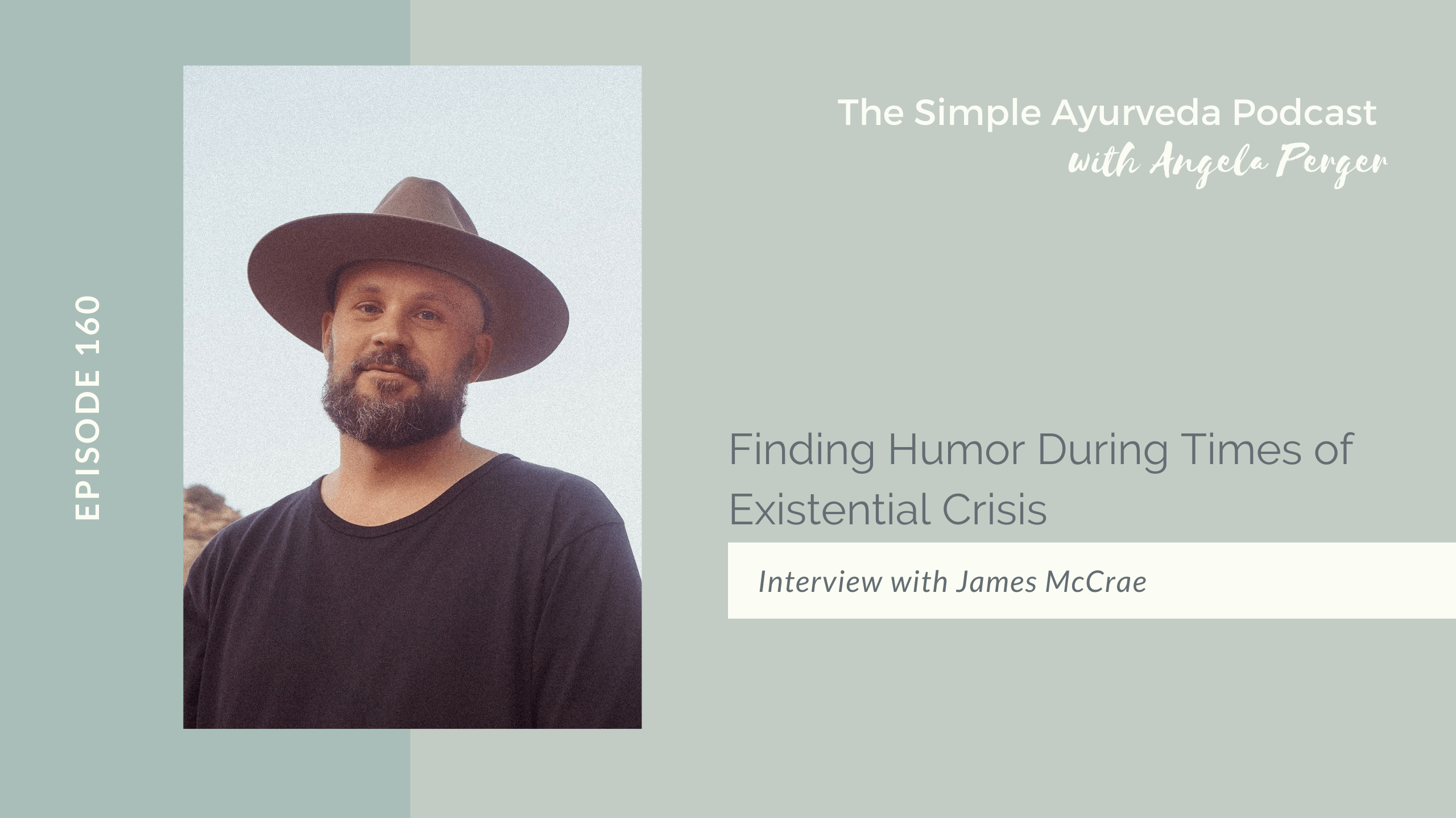 The Simple Ayurveda Podcast with Angela Perger. Episode 160, Finding Humor During Times of Existential Crisis with James McCrae