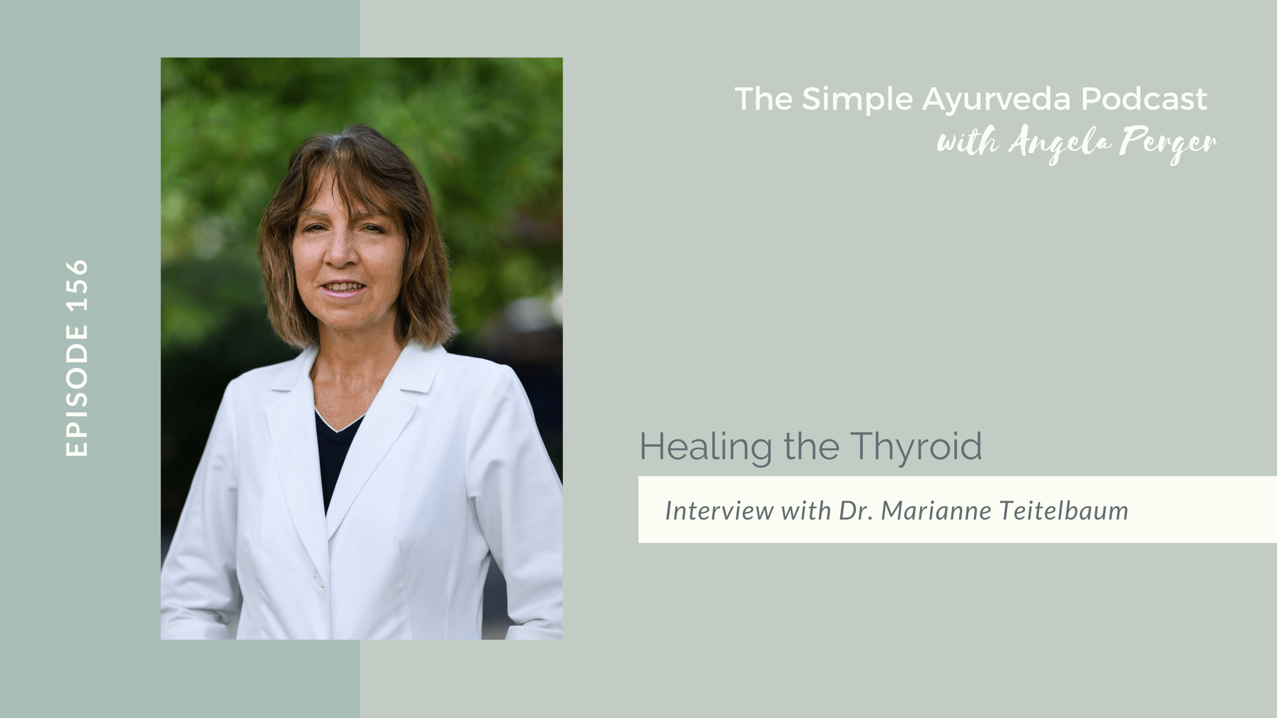 Healing the Thyroid, Interview with Dr. Marianne Teitelbaum. Episode 156 of The Simple Ayurveda Podcast with Angela Perger