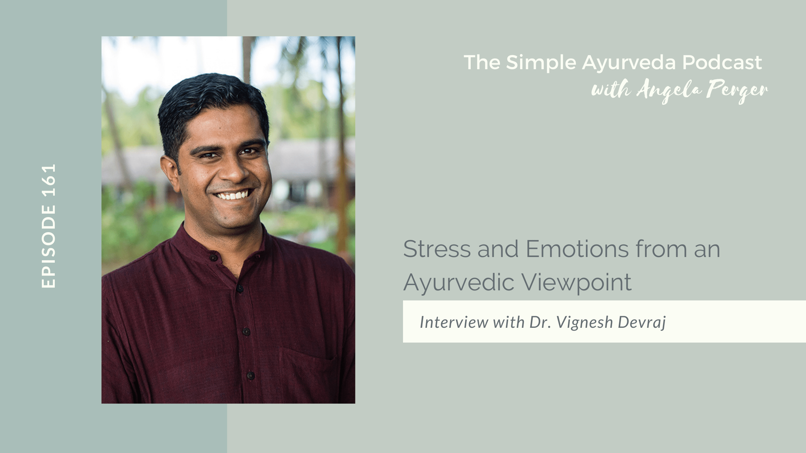 Episode 161 of The Simple Ayurveda Podcast with Angela Perger. Stress and Emotions from an Ayurvedic Viewpoint with Dr. Vignesh Devraj
