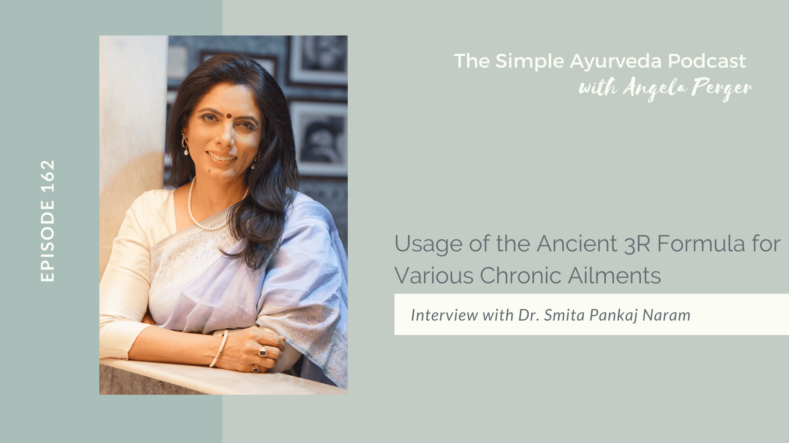 The Simple Ayurveda Podcast with Angela Perger, Episode 162. Usage of the Ancient 3R Formula for Various Chronic Ailments. with Dr. Smita Pankaj Naram