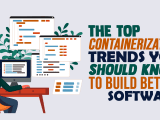 The Top Containerization Trends You Should Know To Build Better