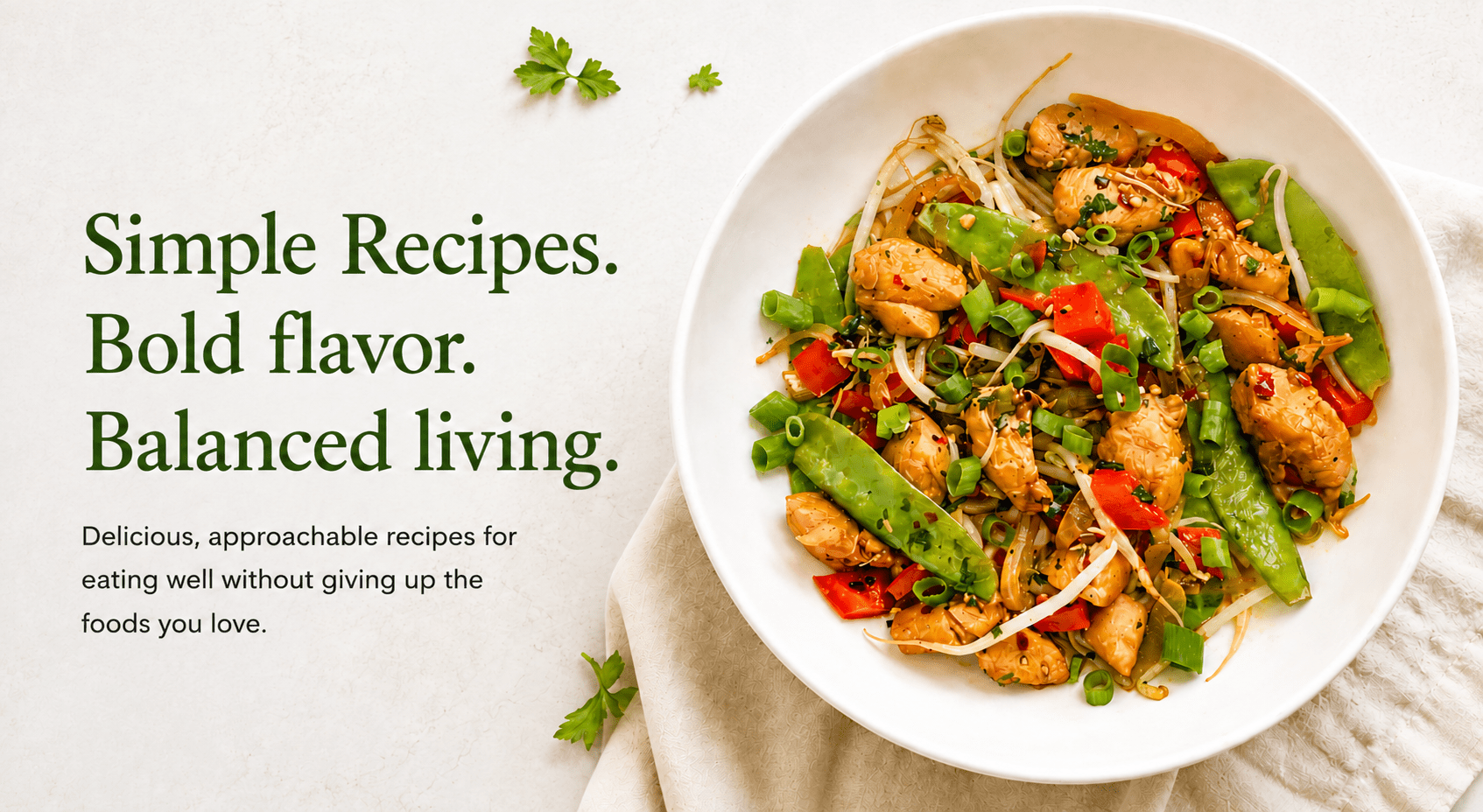 On the left side of the screen the image says "Simple Recipes. Bold flavor. Balanced living. Delicious, approachable recipes for eating well without giving up the foods you love." Next to it is a bowl of chicken stir fry. 