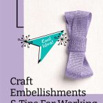 Craft Embellishments & Tips For Working With Ribbon