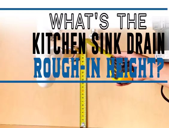 What's the kitchen sink drain's rough-in height (full guide)