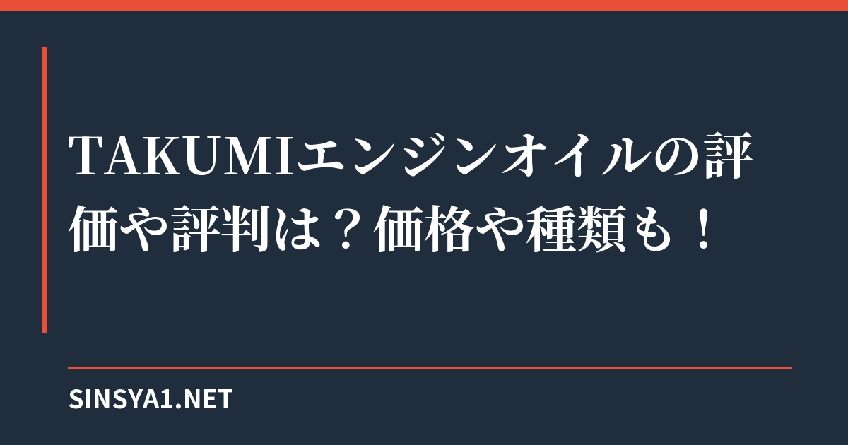 TAKUMIエンジンオイルの評価や評判は？価格や種類も！