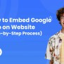 How To Embed Google Map On Website, Step-by-Step Process