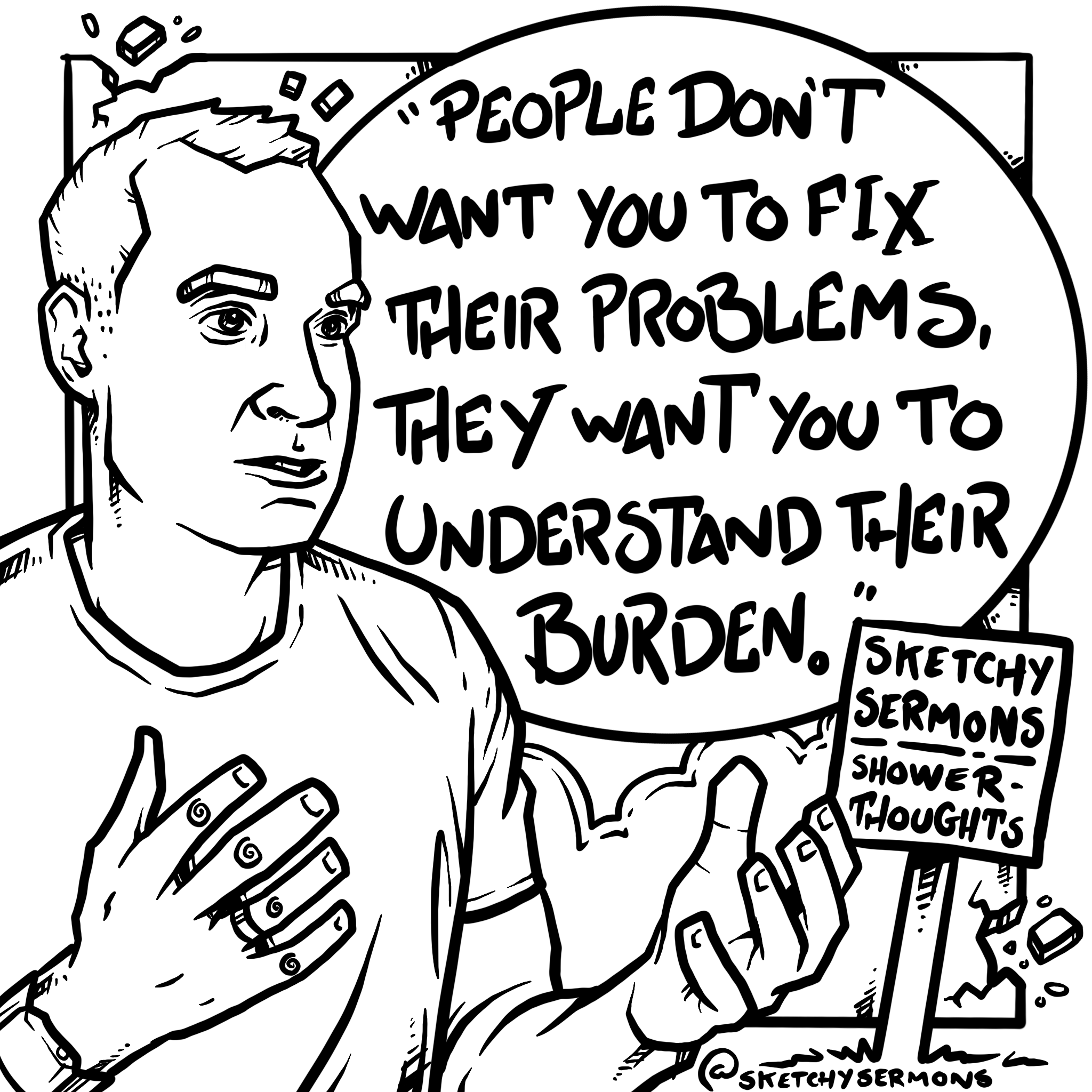 People don’t want you to fix their problems…