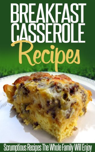 Breakfast Casserole Recipes: Pop In The Oven For An Easy And Delicious Breakfast Solution. (Simple Casserole Recipe Series)