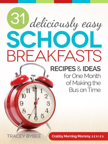 31 Deliciously Easy School Breakfasts: Recipes & Ideas for One Month of Making the Bus on Time (Crabby Morning Mommy Series Book 2)