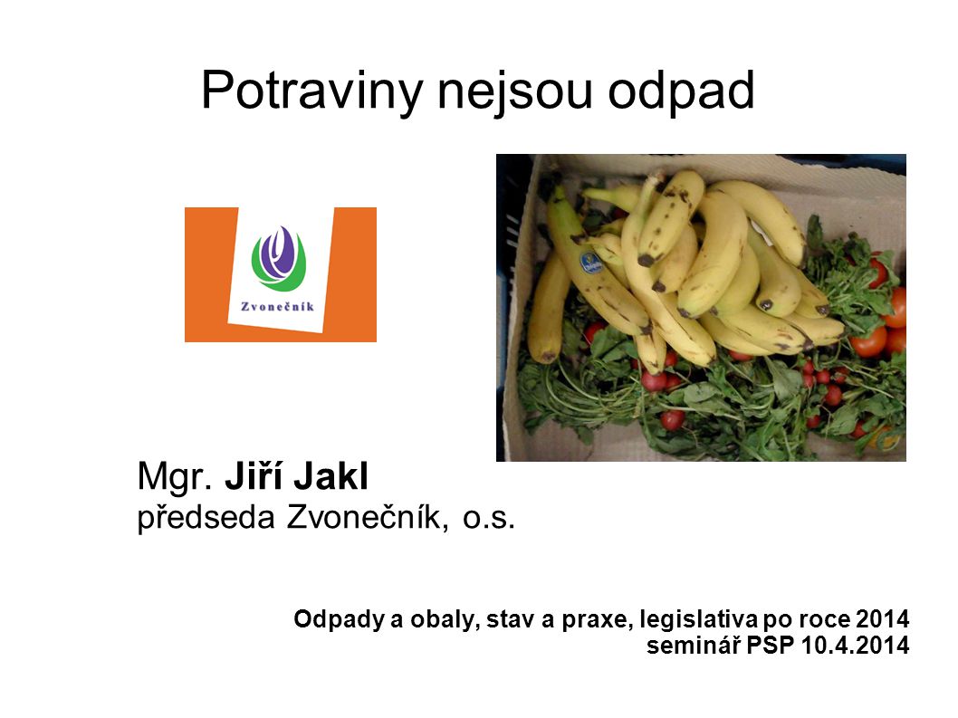 Potraviny Nejsou Odpad Mgr Jiri Jakl Predseda Zvonecnik O S Odpady A Obaly Stav A Praxe Legislativa Po Roce 2014 Seminar Psp Ppt Stahnout