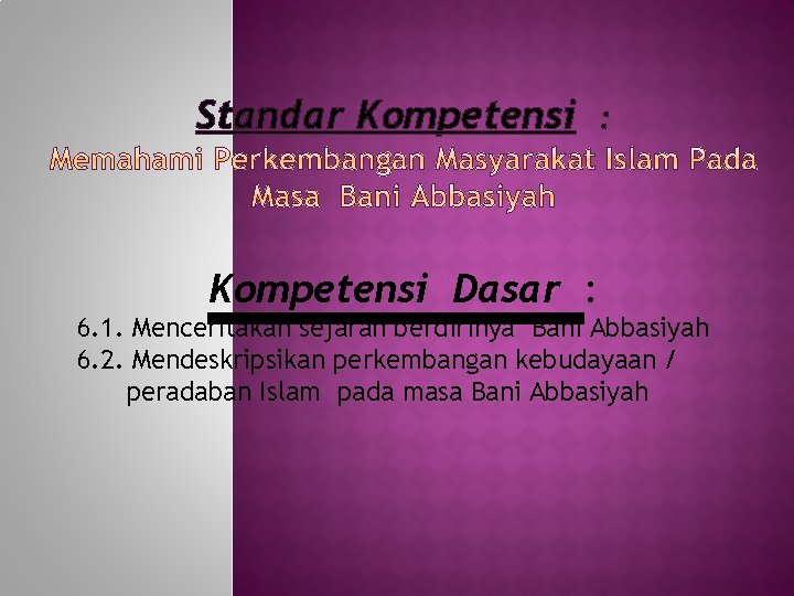 3.1.1 menjelaskan sejarah berdirinya dinasti abbasiyah. Pelajaran 1 Berdirinya Dinasti Abbasiyah Standar Kompetensi Kompetensi
