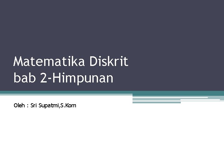 Irisan dari himpunan a dan b adalah suatu himpunan yang . Matematika Diskrit Bab 2 Himpunan Oleh Sri Supatmi