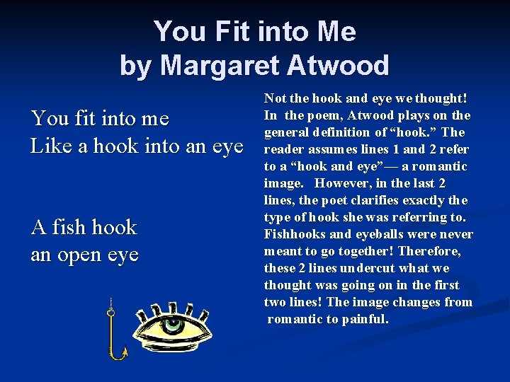 02 06 Connotation And Attitude You Fit Into Me Poetry Cognitive Science Atwood overturns the expected definition of hook and eye and replaces it with an Image of brutality and violence. 02 06 Connotation And Attitude You Fit Into Me Poetry Cognitive Science I The poem begins on a positive note S with a little EThe speaker proclaims her lover a perfect fit in the opening line and title D suggesting a relationship that is both emotionally and sexually satisfying 1.