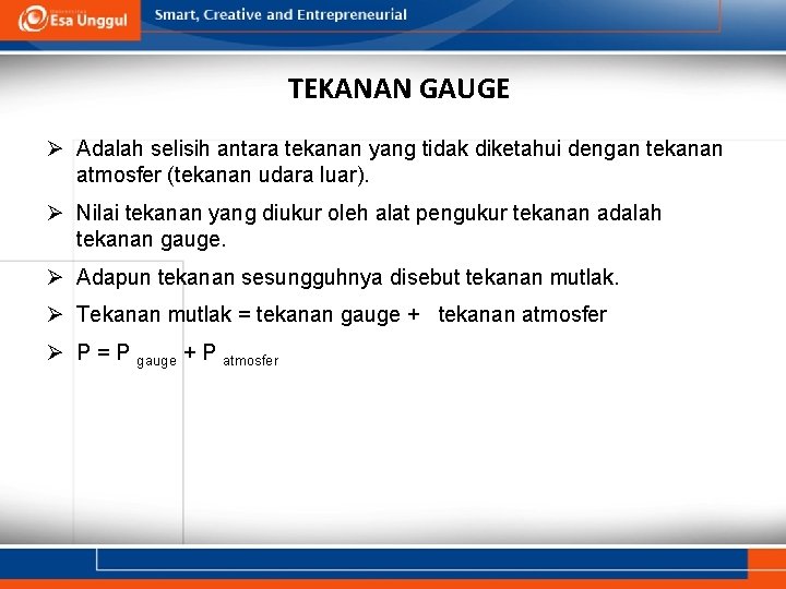 Tekanan ukur (gauge pressure) tekanan ukur adalah besarnya tekanan yang diukur diatas atau dibawah tekanan atmosphir tekanan absolut . Fluida Statis Pertemuan 7 Dr Harlinda Syofyan S