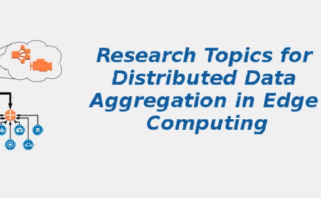 PhD Topics For Distributed Data Aggregation In Edge Computing | S-Logix