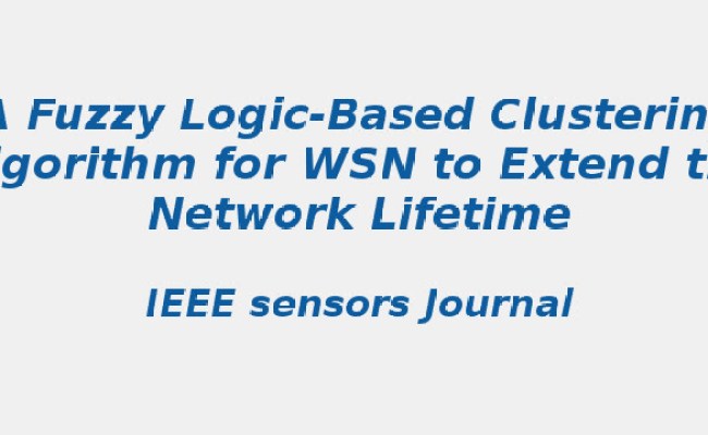 A Fuzzy Logic-Based Clustering Algorithm For WSN - NS2 Projects | S-Logix