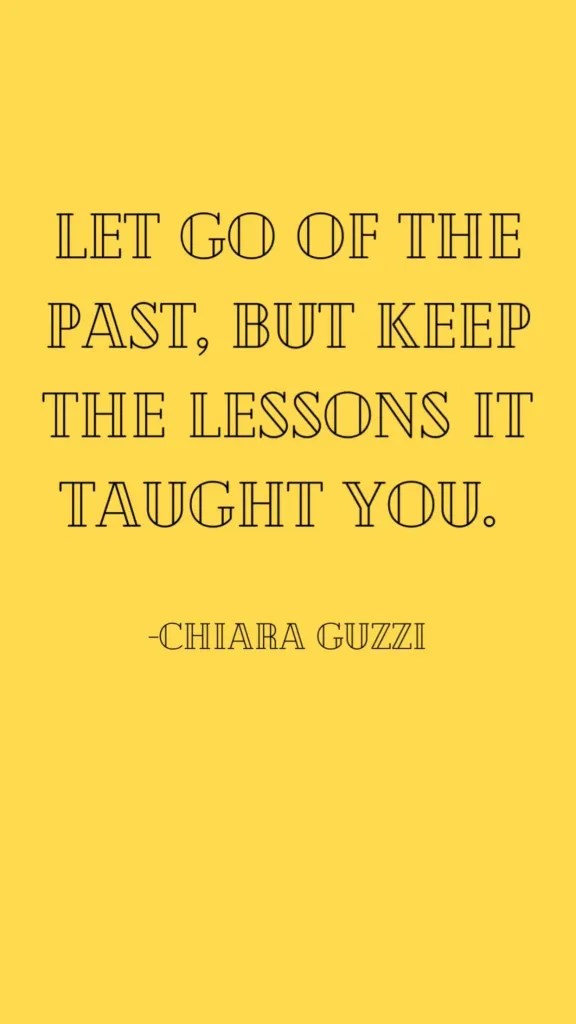 Yellow background with words saying "Let go of the past, but keep the lessons it taught you. - Chiara Guzzi" motivational quote