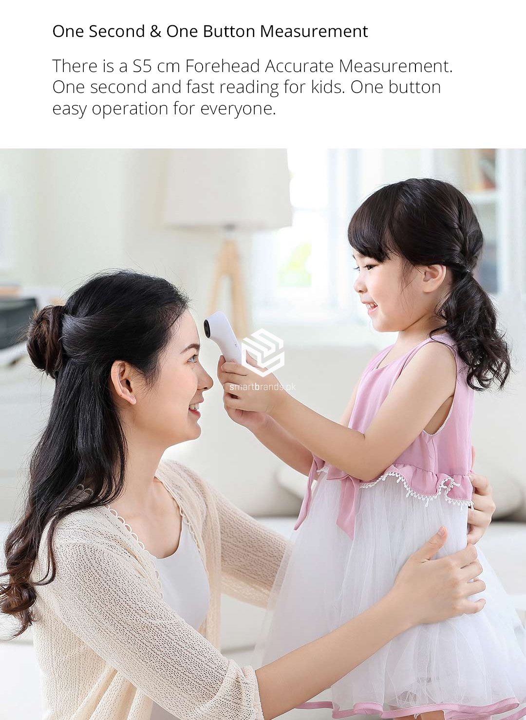 There is a S5 cm Forehead Accurate Measurement. One second and fast reading for kids. One button easy operation for everyone.