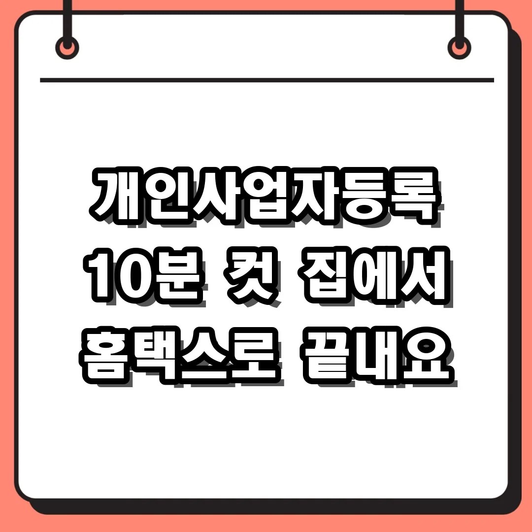 집에서 홈택스로 간단하게 처리하는 개인사업자등록 신청방법 및 준비물
