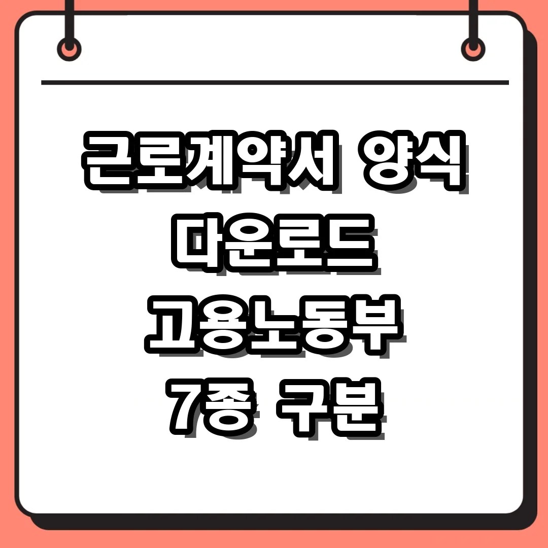 근로계약서 양식 다운로드와 고용노동부 표준 서식 7종 구분