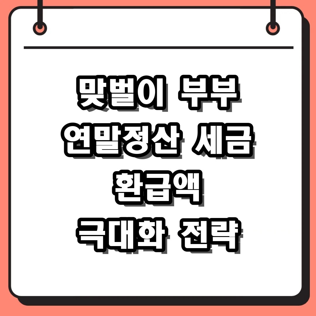 맞벌이 부부 연말정산 절세 전략 세금 환급액 높이는 3가지 비결