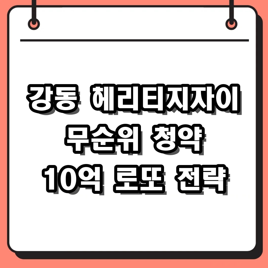 강동 헤리티지자이 무순위 청약 10억 로또 전략
