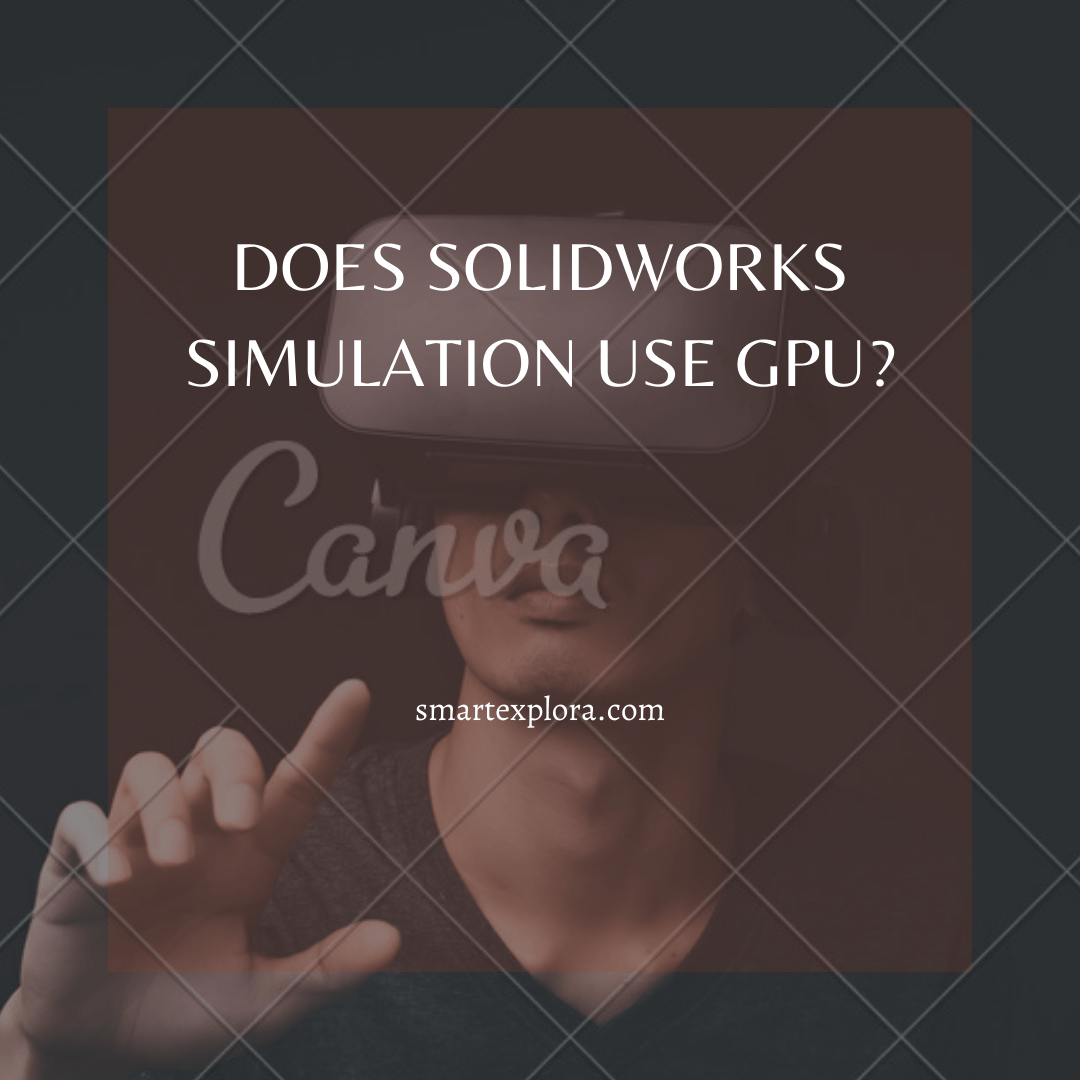 Does Solidworks simulation use GPU? 2022 Smart Explora