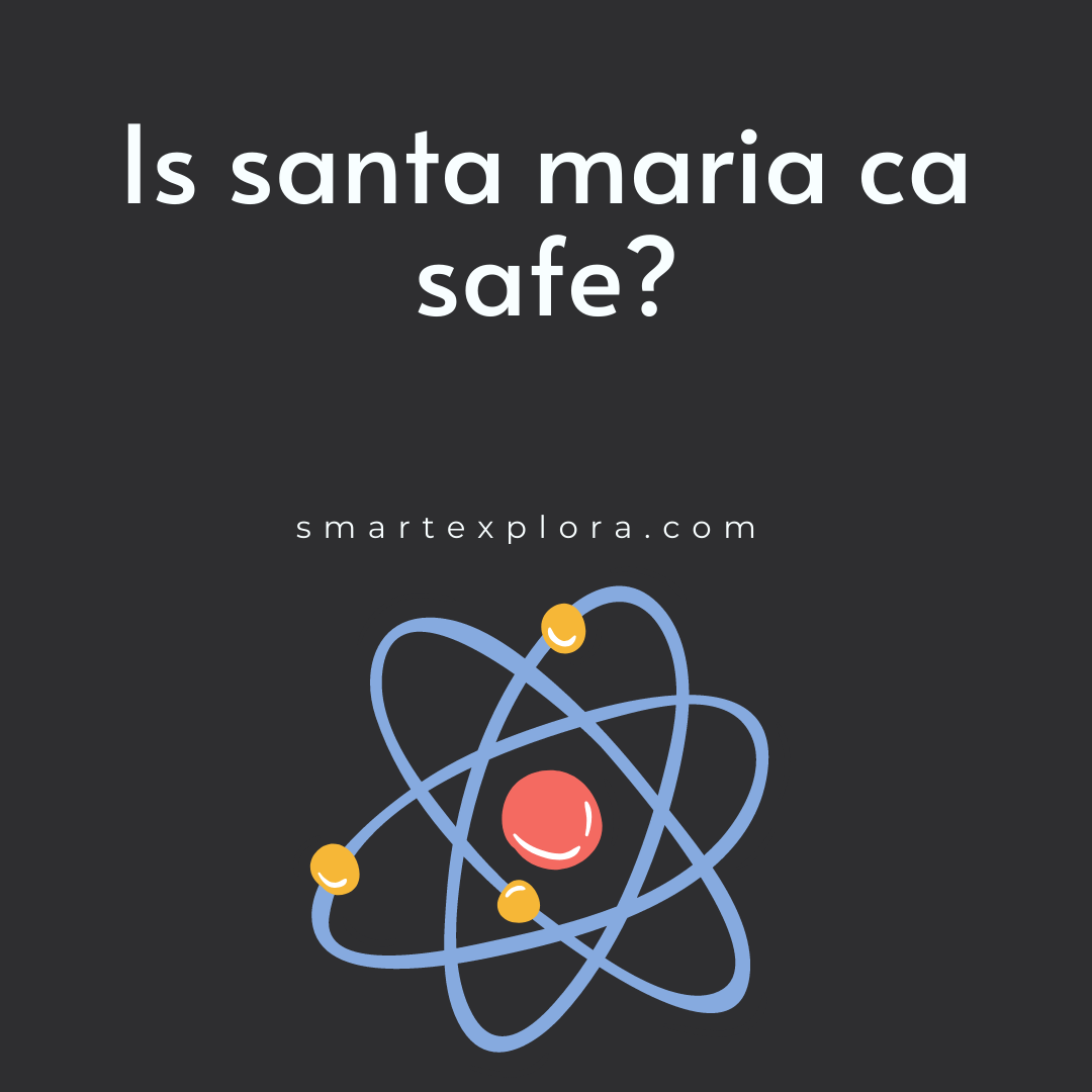 Is santa maria ca safe? Smart Explorer