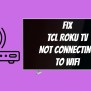 TCL Roku TV Not Connecting To WiFi? [Try This Fix]