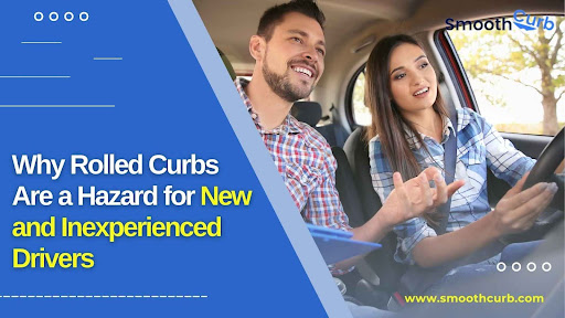 Why Rolled Curbs Are A Hazard For New And Inexperienced Drivers