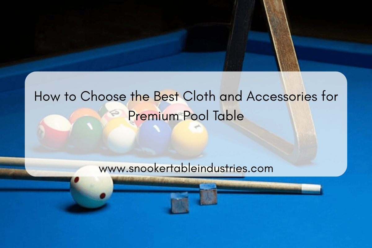 How to Choose the Best Cloth and Accessories for Premium Pool Table
