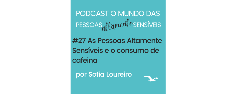 Podcast #27 As Pessoas Altamente Sensíveis e o consumo de cafeína