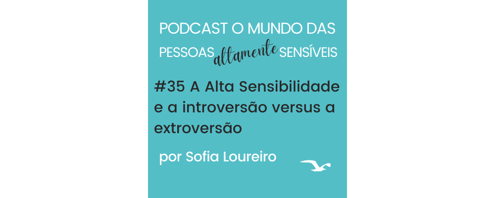 Podcast #35 A Alta Sensibilidade e a introversão versus a extroversão