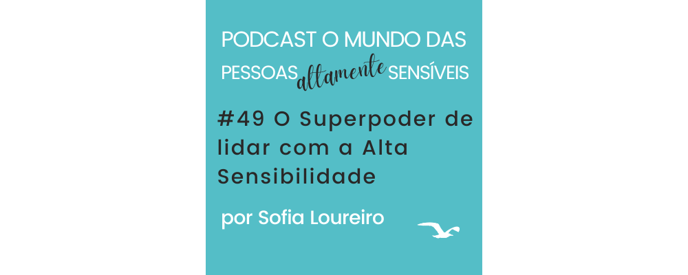 Podcast #49 O Superpoder de lidar com a Alta Sensibilidade