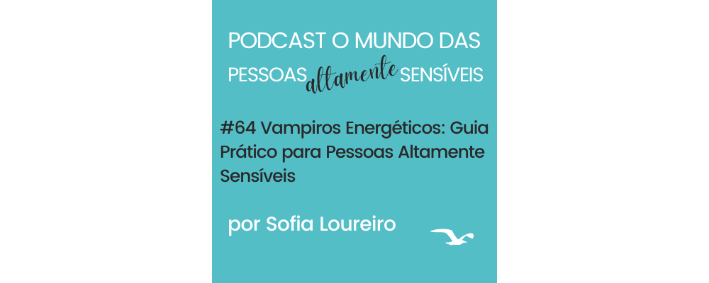 PAS Podcast #64 Vampiros Energéticos: Guia Prático para Pessoas Altamente Sensíveis