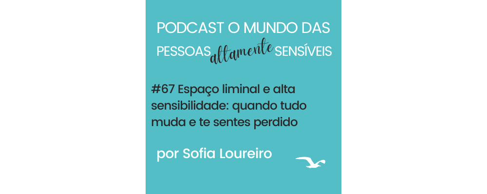 PAS Podcast #67 Espaço Liminal e Alta Sensibilidade: quando tudo muda e te sentes perdido