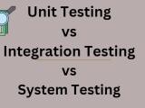 Unit Testing Vs Integration Testing Vs System Testing Software