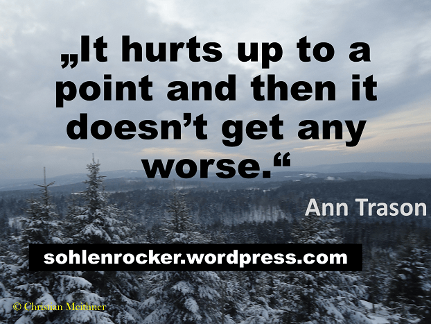 "It hurts up to a point and then it doesn't get any worse." Ann Trason