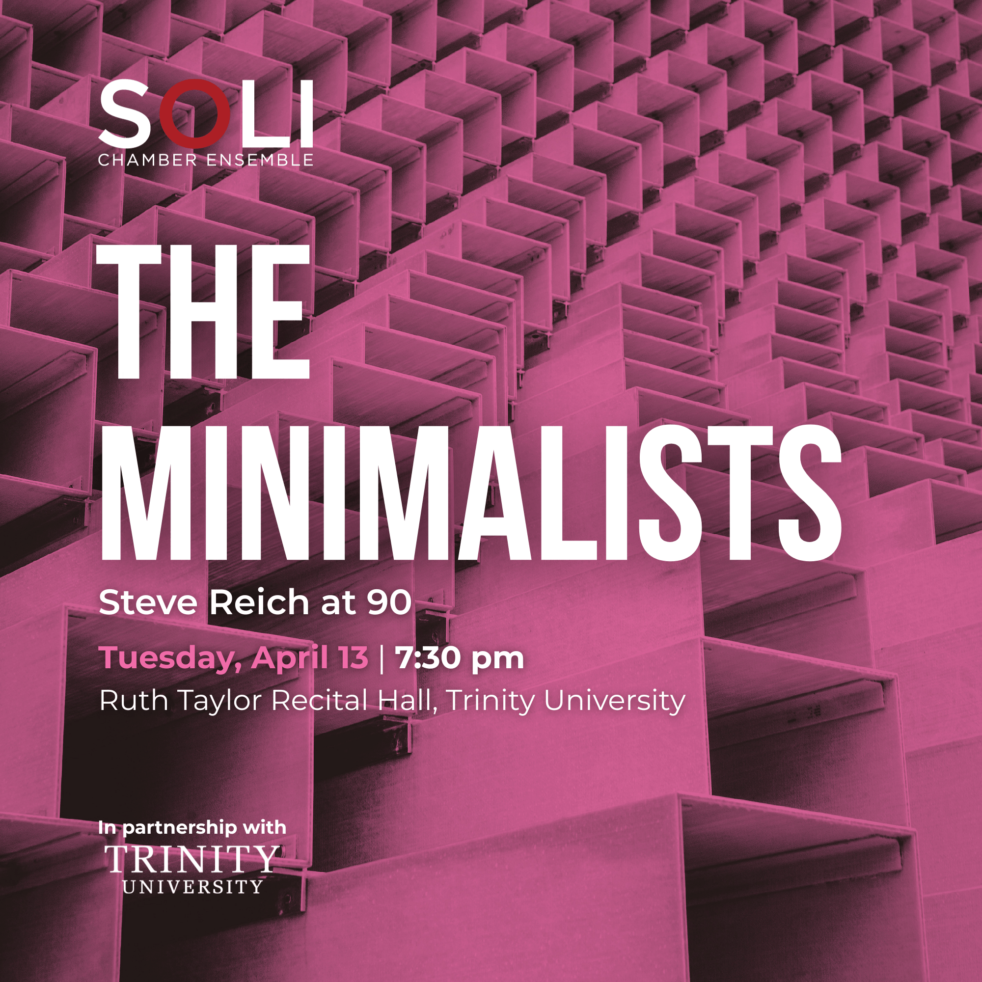 The Minimalists: Steve Reich at 90. SOLI Chamber Ensemble with Trinity University students, side by side, Tuesday, April 13, 2027, 7:30 p.m., Ruth Taylor Recital Hall, Trinity University, San Antonio. Jim Worman, conductor.