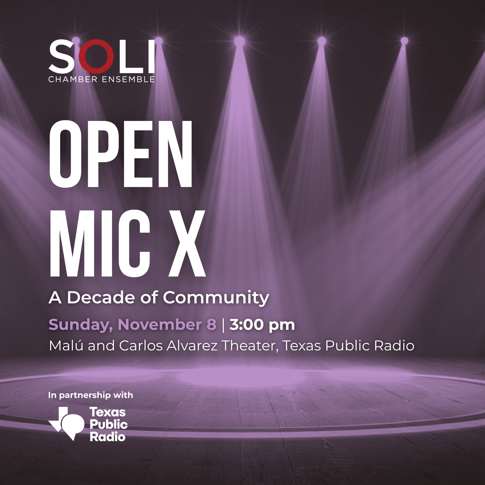 Open Mic X: A Decade of Community. SOLI Chamber Ensemble and Texas Public Radio, Sunday, November 8, 2026, 3:00 p.m., Mal&uacute; and Carlos Alvarez Theatre, Texas Public Radio, San Antonio. Performers from across San Antonio.