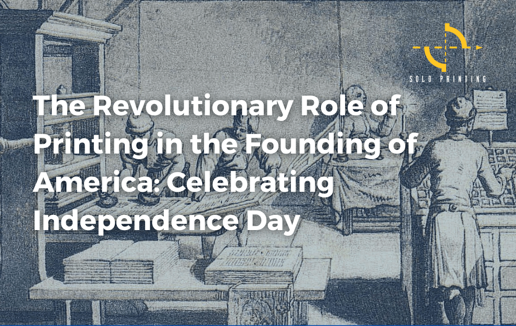 The Revolutionary Role of Printing in the Founding of America: Celebrating Independence Day  - Commercial Printing Company in Florida | Solo Printing (2025)