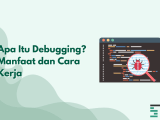 Apa Itu Debugging Manfaat Dan Cara Kerja