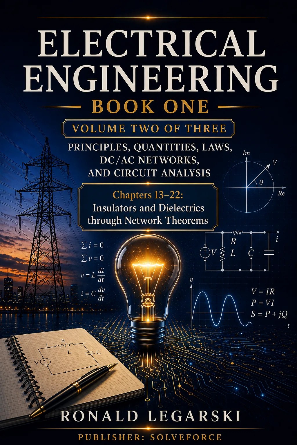 Cover of Electrical Engineering — Book 1B — Principles, Quantities, Laws, DC/AC Networks, and Circuit Analysis — Volume 2 of 3, by Ronald Legarski, published by SOLVEFORCE®