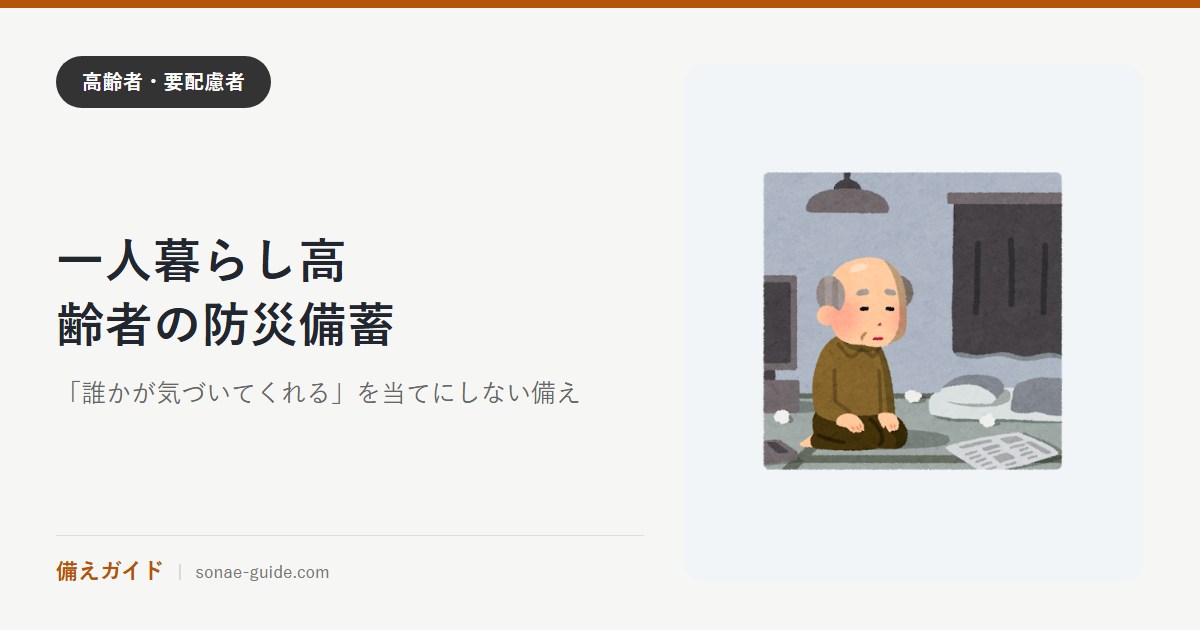 一人暮らし高齢者の防災備蓄｜「誰かが気づいてくれる」を当てにしない備え