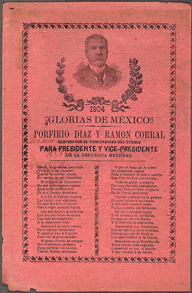 Glorias de México!, with bust portrait of Porfirio Díaz, Mexico City, 1904. Broadside, on recto, by Antonio Vallegas Arroyo and José Guadalupe Posada. Courtesy of the Caroline and Ewan Swann Collection, Library of Congress Prints and Photographs Division, LC-DIG-ppmsc-04473 Glorias de México!, with bust portrait of Porfirio Díaz, Mexico City, 1904. Broadside, on recto, by Antonio Vallegas Arroyo and José Guadalupe Posada. Courtesy of the Caroline and Ewan Swann Collection, Library of Congress Prints and Photographs Division, LC-DIG-ppmsc-04473
