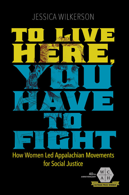 Cover, To Live Here, You Have to Fight: How Women Led Appalachian Movements for Social Justice Cover, To Live Here, You Have to Fight: How Women Led Appalachian Movements for Social Justice